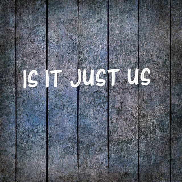 Is It Just Us