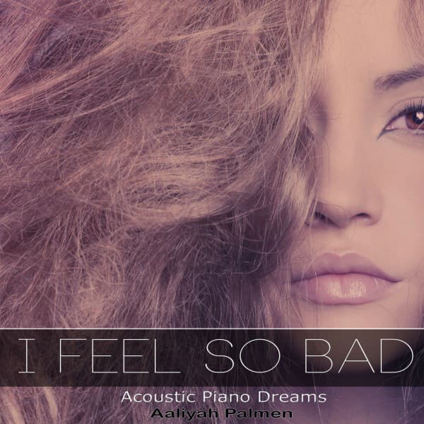 I Feel so Bad (Acoustic Piano Dreams)