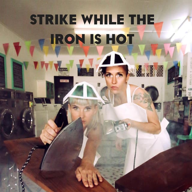 Strike While the Iron Is Hot